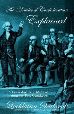 The Articles of Confederation Explained: A Clause-By-Clause Study of America's First Constitution Paperback Sea Raven Press