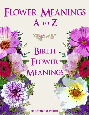 Flower Meanings A to Z: 38 Botanical Prints Including Birth Flower Meanings By Month Paperback Independently Published