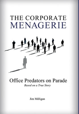 The Corporate Menagerie: Office Predators on Parade by Milligan, Jim