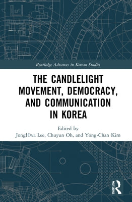 The Candlelight Movement, Democracy, and Communication in Korea by Lee, Jonghwa