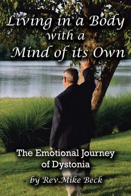 Living in a Body with a Mind of Its Own: The Emotional Journey of Dystonia by Beck, Mike