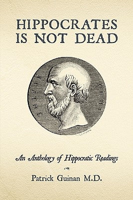 Hippocrates Is Not Dead: An Anthology of Hippocratic Readings by Guinan, Patrick