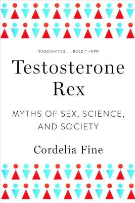 Testosterone Rex: Myths of Sex, Science, and Society W. W. Norton & Company