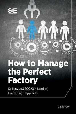 How to Manage the Perfect Factory or How AS6500 Can Lead To Everlasting Happiness Paperback SAE International