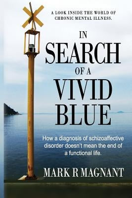 In Search of a Vivid Blue: How a diagnosis of schizoaffective disorder doesn't mean the end of a functional life. Paperback M, M&i Publishing