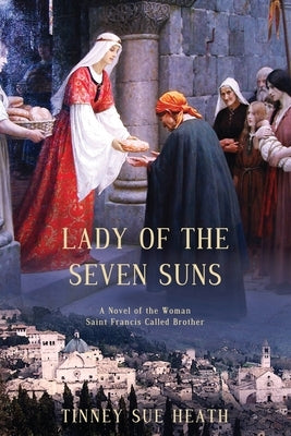 Lady of the Seven Suns: A Novel of the Woman Saint Francis Called Brother Paperback Tinney S Heath