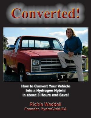 Converted: How to Convert Your Vehicle into a Hydrogen Hybrid in about 3 Hours and Save! Paperback Createspace Independent Publishing Platform