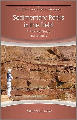 Sedimentary Rocks in the Field: A Practical Guide by Tucker, Maurice E.