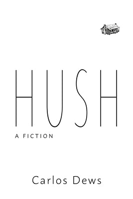 Hush: A Fiction by Dews, Carlos
