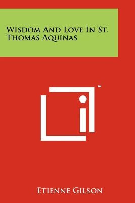 Wisdom And Love In St. Thomas Aquinas Paperback Literary Licensing, LLC