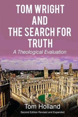 Tom Wright and the Search for Truth: A Theological Evaluation 2nd edition revised and expanded Paperback Apiary Publishing Ltd