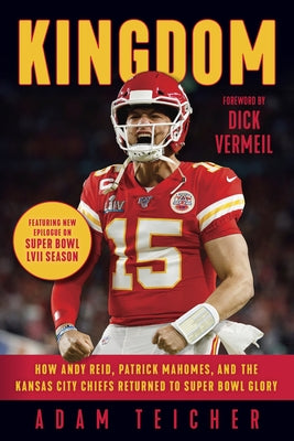 Kingdom: How Andy Reid, Patrick Mahomes, and the Kansas City Chiefs Returned to Super Bowl Glory by Teicher, Adam