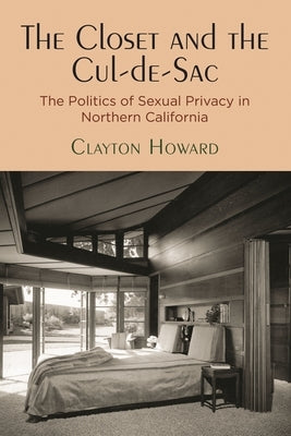 The Closet and the Cul-De-Sac: The Politics of Sexual Privacy in Northern California Paperback University of Pennsylvania Press