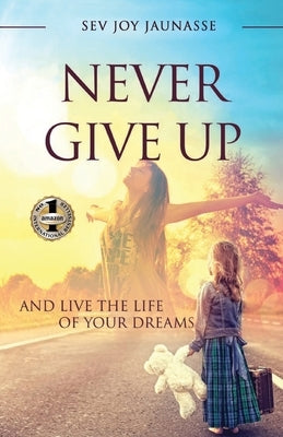 Never Give Up: And Live the Life of Your Dreams Paperback Beyond Publishing