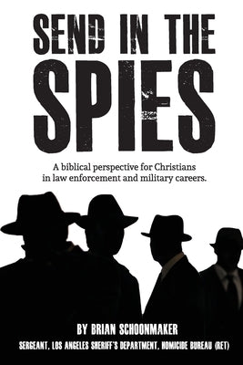 Send in the Spies: Biblical counseling for Christians who are in law enforcement and military careers. Is it ethical for Christian police by Schoonmaker, Brian John