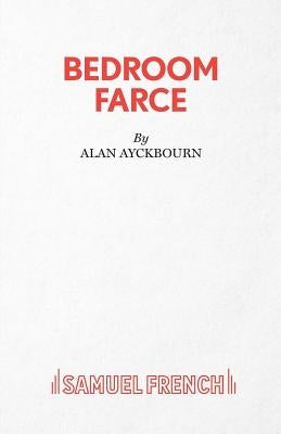 Bedroom Farce - A Comedy by Ayckbourn, Alan