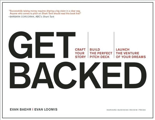 Get Backed: Craft Your Story, Build the Perfect Pitch Deck, and Launch the Venture of Your Dreams by Baehr, Evan