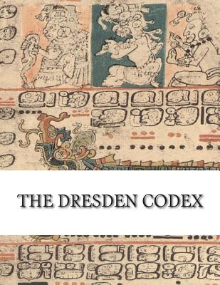 The Dresden Codex: Full Color Photographic Reproduction Paperback Createspace Independent Publishing Platform