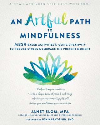 An Artful Path to Mindfulness: Mbsr-Based Activities for Using Creativity to Reduce Stress and Embrace the Present Moment by Slom, Janet