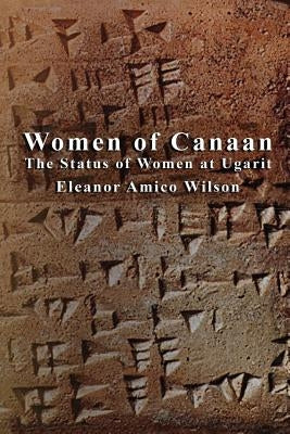 Women of Canaan: The Status of Women at Ugarit Paperback Createspace Independent Publishing Platform