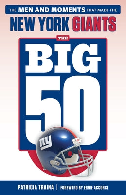 The Big 50: New York Giants: The Men and Moments That Made the New York Giants by Traina, Patricia