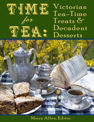 Time for Tea: Victorian Tea-Time Treats and Decadent Desserts Paperback Createspace Independent Publishing Platform