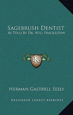 Sagebrush Dentist: As Told by Dr. Will Frackelton by Seely, Herman Gastrell