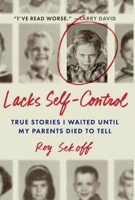 Lacks Self-Control: True Stories I Waited Until My Parents Died to Tell by Sekoff, Roy