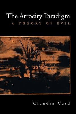 The Atrocity Paradigm: A Theory of Evil Paperback Oxford University Press, USA
