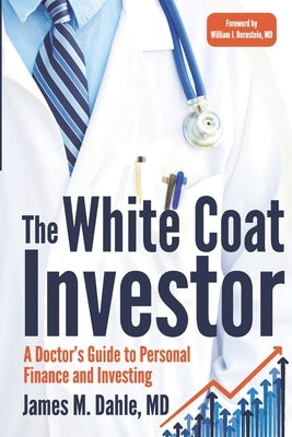 The White Coat Investor: A Doctor's Guide To Personal Finance And Investing by Dahle, James M.