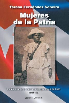 Mujeres de la Patria. Contribución de la Mujer a la Independencia de Cuba II by Fernandez Soneira, Teresa