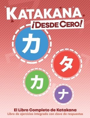 Katakana ¡Desde Cero!: El Libro Completo de Katakana con Ejercicios Integrados by Trombley, George