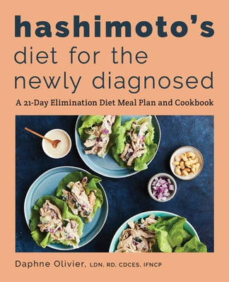 Hashimoto's Diet for the Newly Diagnosed: A 21-Day Elimination Diet Meal Plan and Cookbook by Olivier, Daphne