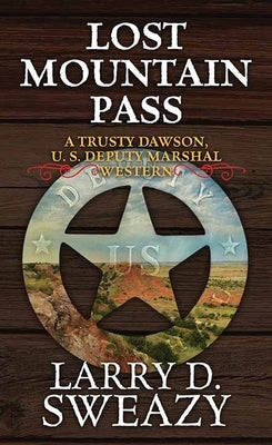 Lost Mountain Pass: A Trusty Dawson, U. S. Deputy Marshal Western by Sweazy, Larry D.