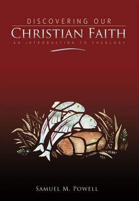 Discovering Our Christian Faith: An Introduction to Theology by Powell, Samuel M.