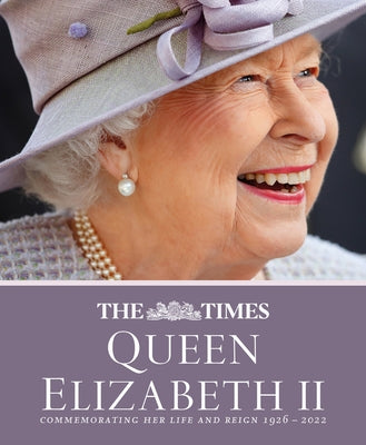 The Times Queen Elizabeth II: Commemorating Her Life and Reign 1926 - 2022 by Owen, James