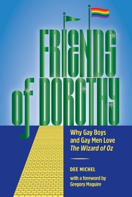 Friends of Dorothy: Why Gay Boys and Gay Men Love The Wizard of Oz Paperback Dark Ink Press