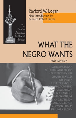 What the Negro Wants by Logan, Rayford W.