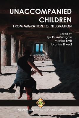 Unaccompanied Children: From Migration to Integration by Smit, Monika