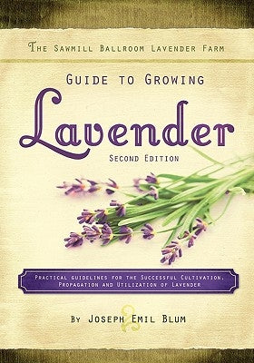 The Sawmill Ballroom Lavender Farm Guide to Growing Lavender, Second Edition.: Practical Guidelines for the Successful Cultivation, Propagation, and U Paperback Sawmill Ballroom Publishing Company