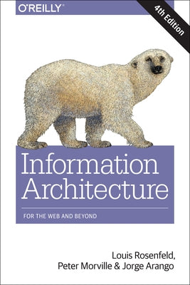 Information Architecture: For the Web and Beyond by Rosenfeld, Louis