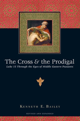 The Cross and the Prodigal: Luke 15 Through the Eyes of Middle Eastern Peasants Paperback IVP Books