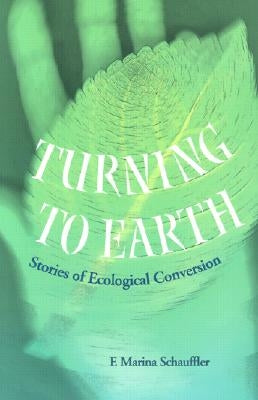 Turning to Earth: Stories of Ecological Conversion by Schauffler, F. Marina