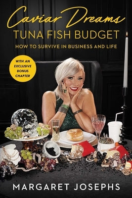 Caviar Dreams, Tuna Fish Budget: How to Survive in Business and Life by Josephs, Margaret