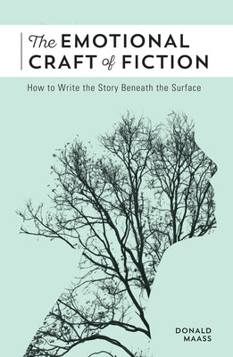 The Emotional Craft of Fiction: How to Write the Story Beneath the Surface by Maass, Donald