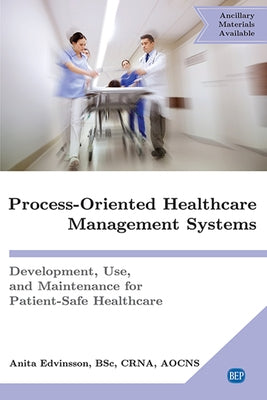 Process-Oriented Healthcare Management Systems: Development, Use, and Maintenance for Patient-Safe Healthcare by Edvinsson, Anita