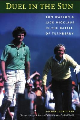 Duel in the Sun: Tom Watson and Jack Nicklaus in the Battle of Turnberry by Corcoran, Michael