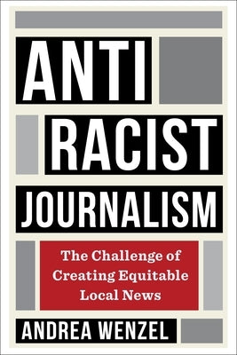 Antiracist Journalism: The Challenge of Creating Equitable Local News Paperback Columbia University Press