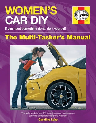 Women's Car DIY - If You Need Something Done, Do It Yourself - The Multi-Tasker's Manual: The Girl's Guide to Car Diy, Including Basic Maintenance, Se by Lake, Caroline