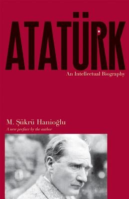 Atatürk: An Intellectual Biography by Hanio&#287;lu, M. &#350;ükrü